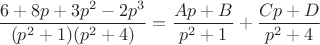$$\frac {6 + 8p + 3p^2 - 2p^3}  {(p^2 +1) (p^2 +4)}=\frac {Ap+B}  {p^2 +1} +\frac {Cp+D}  {p^2 +4}$$