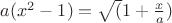 $a(x^2-1)=\sqrt(1+\frac{x}{a})$