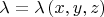 $\lambda  = \lambda \left( {x,y,z} \right)$