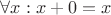 $\forall x: x + 0 = x$