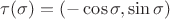 $\tau(\sigma)=(-\cos\sigma, \sin\sigma)$