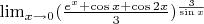 $\lim_{x\to 0}(\frac {e^x+\cos x + \cos 2x}{3})^{\frac {3}{\sin x}}$