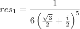 $$res_1 = \frac{1}{6\left(\frac{\sqrt{3}}{2}+\frac{i}{2}\right)^5}$$