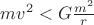 $mv^2 < G \frac {m^2} r$