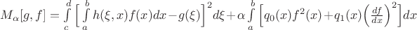 $M_\alpha [g,f] = \int \limits_c^d \Big[ \int  \limits_a^b h(\xi, x) f(x) dx - g(\xi) \Big]^2 d\xi + \alpha \int \limits_a^b \Big[q_0(x)f^2(x)+q_1(x)\Big(\frac{df}{dx}\Big)^2\Big] dx$