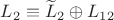 $L_2\equiv\widetilde L_2\oplus L_{12}$