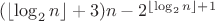 $(\lfloor \log_2 n \rfloor + 3) n - 2^{\lfloor \log_2 n \rfloor + 1}$