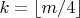 $k=\left \lfloor m/4 \right \rfloor$