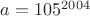 $a=105^{2004}$