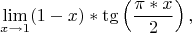 $$\lim_{x\to 1} (1-x)*\tg\left(\frac{\pi*x}{2}\right),   $$