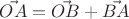 $\vec{OA}=\vec{OB}+\vec{BA}$