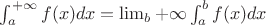 $\int_a^{+\infty}f(x)dx=\lim_{b\right +\infty}\int_a^bf(x)dx$