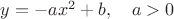 $y=-ax^2+b,\quad a>0$