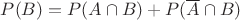 $P(B) = P(A\cap B) + P(\overline{A}\cap B)$