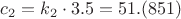 $c_2 = k_2 \cdot 3.5 = 51.(851)$