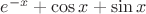 $e^{-x} + \cos x + \sin x$