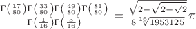 $\frac{\Gamma \left(\frac{17}{80}\right) \Gamma \left(\frac{33}{80}\right) \Gamma   \left(\frac{49}{80}\right) \Gamma \left(\frac{81}{80}\right)}{\Gamma   \left(\frac{1}{16}\right) \Gamma
   \left(\frac{3}{16}\right)}=\frac{\sqrt{2-\sqrt{2-\sqrt{2}}}}{8\sqrt[16]{1953125}}\pi$