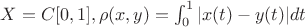 $X = C[0,1], \rho(x,y) = \int_0^{1} |x(t)-y(t)|dt  $
