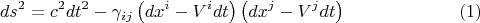 $$
ds^2 = c^2 dt^2 - \gamma_{i j} \left( dx^i - V^i dt \right) \left( dx^j - V^j dt \right) \eqno(1)
$$
