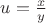 $u=\frac{x}{y}$