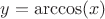 $y=\arccos(x)$