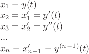 $\left\begin{array}{lcll}
x_1=y(t)\\
x_2=x_1'=y'(t)\\
x_3=x_2'=y''(t)\\
...\\
x_n=x_{n-1}'=y^{(n-1)}(t)\\
\end{array}\right$ $\left\begin{array}{lcll}
x_1=y(t)\\
x_2=x_1'=y'(t)\\
x_3=x_2'=y''(t)\\
...\\
x_n=x_{n-1}'=y^{(n-1)}(t)\\
\end{array}\right$