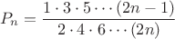 $$P_n=\frac{1\cdot 3 \cdot 5 \cdots (2n-1)}{2\cdot 4\cdot 6 \cdots (2n)}$$