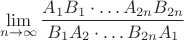 $$\lim\limits_{n\to\infty}\frac{A_1B_1\cdot\ldots A_{2n}B_{2n}}{B_1A_2\cdot\ldots B_{2n}A_1}$$ $$\lim\limits_{n\to\infty}\frac{A_1B_1\cdot\ldots A_{2n}B_{2n}}{B_1A_2\cdot\ldots B_{2n}A_1}$$