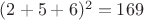 $(2+5+6)^2=169$