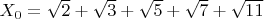 $X_0=\sqrt{2}+\sqrt{3}+\sqrt{5}+\sqrt{7}+\sqrt{11}$