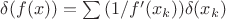 $\delta(f(x))=\sum{(1/f'(x_{k}))\delta(x_{k})}$