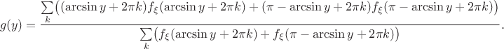 $$g(y)=\dfrac{\sum\limits_{k} \bigl((\arcsin y+2\pi k)f_{\xi}(\arcsin y+2\pi k) + (\pi-\arcsin y+2\pi k)f_{\xi}(\pi-\arcsin y+2\pi k)\bigr)}{\sum\limits_{k} \bigl(f_{\xi}(\arcsin y+2\pi k) + f_{\xi}(\pi-\arcsin y+2\pi k)\bigr)}.
$$