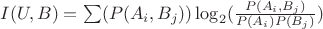 $I(U,B)=\sum(P(A_i,B_j)) \log_2(\frac{P(A_i,B_j)}{P(A_i)P(B_j)})
$