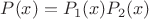 $P(x)=P_1(x)P_2(x)$