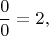 $$
\frac{0}{0}=2,
$$