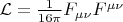 $\mathcal{L}=\tfrac{1}{16\pi}F_{\mu\nu}F^{\mu\nu}$