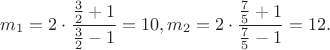 $m_1=2\cdot \dfrac{\frac{3}{2}+1}{\frac{3}{2}-1}=10,m_2=2\cdot \dfrac{\frac{7}{5}+1}{\frac{7}{5}-1}=12.$