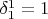 $\delta_1^1=1$