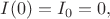 $I(0)=I_0=0,$ $I(0)=I_0=0,$