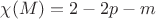 $\chi(M)=2-2p-m$