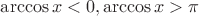 $\arccos x < 0, \arccos x > \pi $