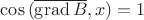 $\cos{(\overline{\operatorname{grad}B},x)}=1$