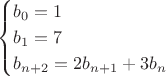 $$
\begin{cases}
b_0=1 \\
b_1=7 \\
b_{n+2}=2b_{n+1}+3b_n
\end{cases}
$$