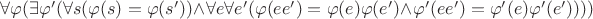 $\forall\varphi(\exists\varphi'(\forall s (\varphi(s)=\varphi(s'))\wedge\forall e\forall e'(\varphi(ee')=\varphi(e)\varphi(e')\wedge\varphi'(ee')=\varphi'(e)\varphi'(e'))))$