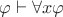 $\varphi \vdash \forall x \varphi$