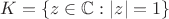 $K=\{z\in\mathbb C: |z|=1\}$