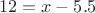 $$ 12 = x - 5.5 $$