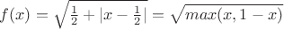 $f(x)=\sqrt{\frac 12 +|x-\frac 12 |}=\sqrt{max(x,1-x)}$