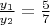 $\frac{y_1}{y_2}=\frac{5}{7}$