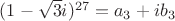 $(1-\sqrt{3}i)^{27}=a_3+ib_3$